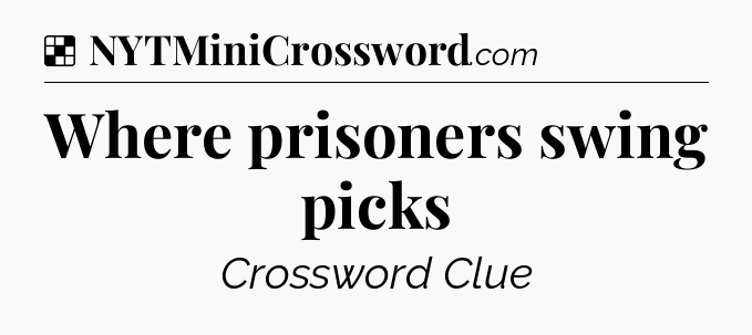 Solution: Where prisoners swing picks - NYT Crossword