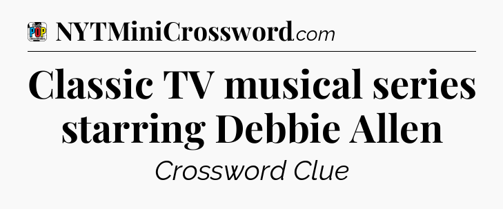 Classic TV musical series starring Debbie Allen Crossword Clue
