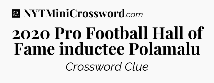 2020 Pro Football Hall of Fame inductee Polamalu - LA Times Crossword