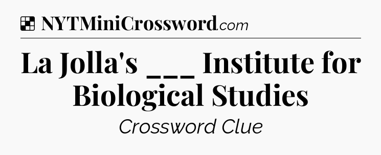 Solution: La Jolla's ___ Institute for Biological Studies - NYT Crossword