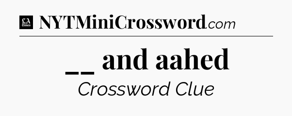 __ and aahed - LA Times Crossword