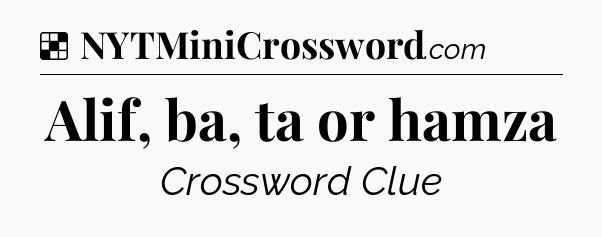 Solution: Alif, ba, ta or hamza - NYT Crossword