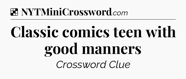 Solution: Classic comics teen with good manners - NYT Crossword