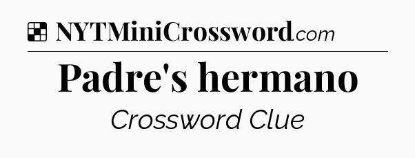 Solution: Padre's hermano - NYT Crossword