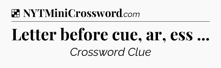 Solution: Letter before cue, ar, ess  - NYT Crossword