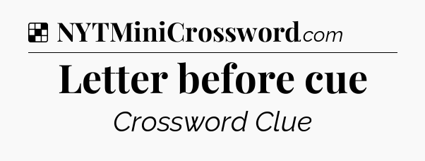 Solution: Letter before cue - NYT Crossword