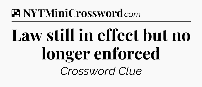 Solution: Law still in effect but no longer enforced - NYT Crossword