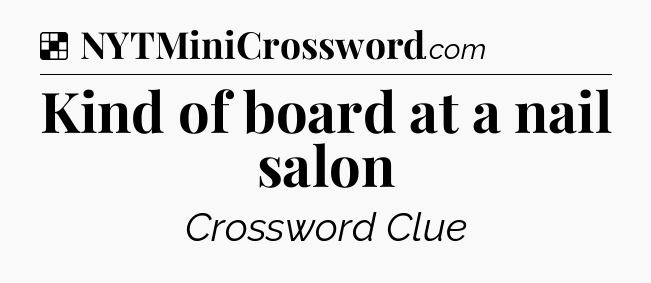 Solution: Kind of board at a nail salon - NYT Crossword