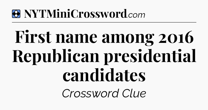 Solution: First name among 2016 Republican presidential candidates - NYT Mini Crossword