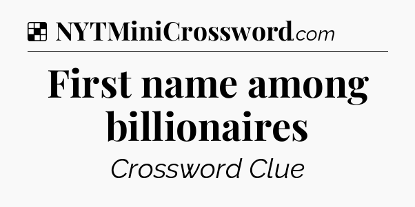 Solution: First name among billionaires - NYT Crossword