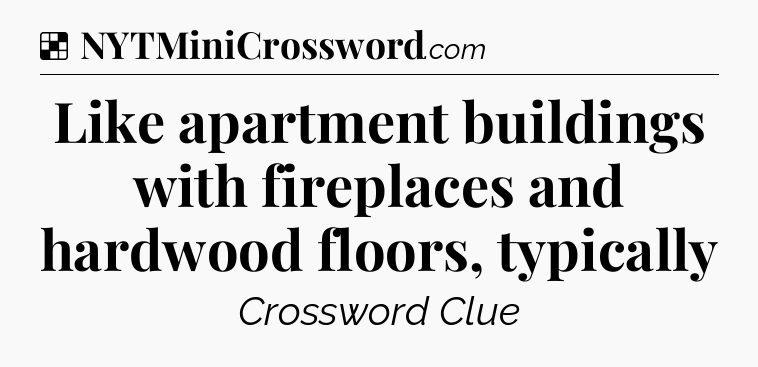 Solution: Like apartment buildings with fireplaces and hardwood floors, typically - NYT Crossword