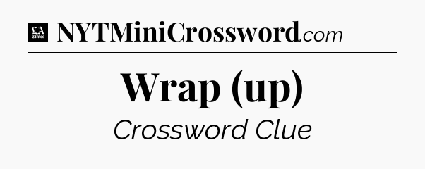 Wrap (up) - LA Times Crossword