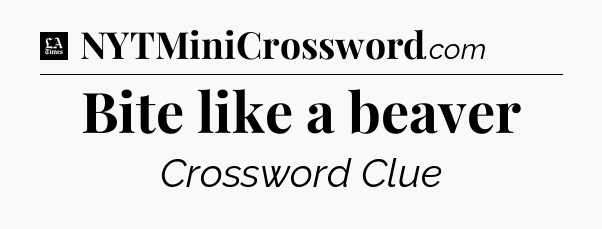 Bite like a beaver - LA Times Crossword