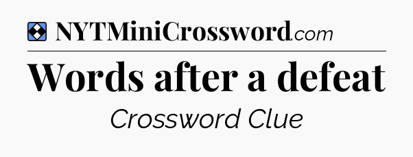 Solution: Words after a defeat - NYT Mini Crossword