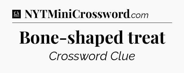 Bone-shaped treat - LA Times Crossword