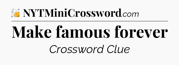 Make famous forever - 7 Little Words