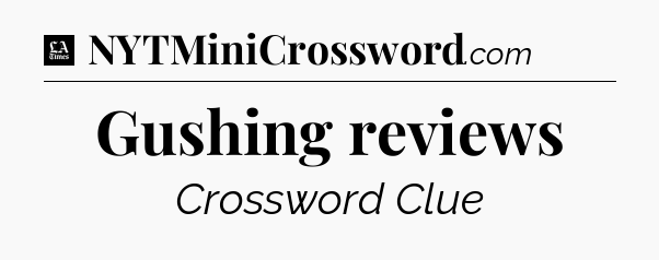 Gushing reviews - LA Times Crossword