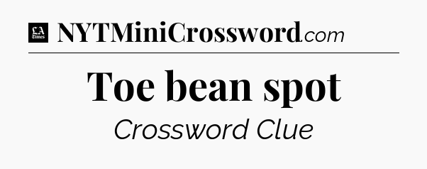 Toe bean spot - LA Times Crossword