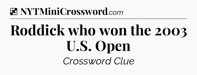 Solution: Roddick who won the 2003 U.S. Open - NYT Crossword