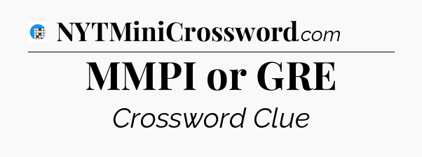 MMPI or GRE Crossword Clue