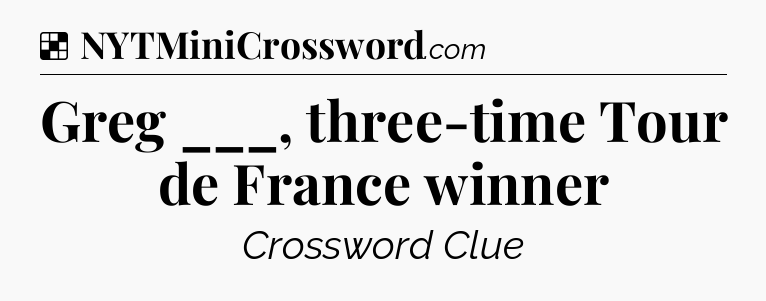 Solution: Greg ___, three-time Tour de France winner - NYT Crossword