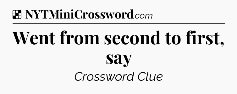 Solution: Went from second to first, say - NYT Crossword