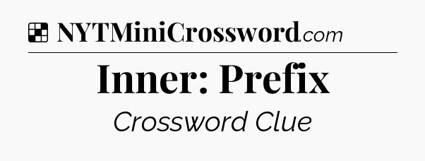Solution: Inner: Prefix - NYT Crossword