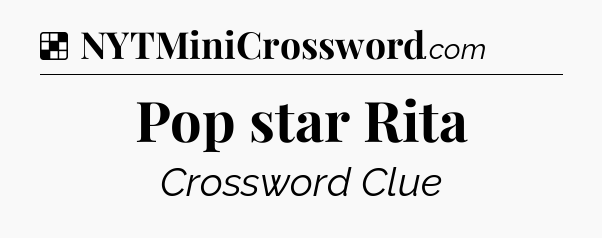 Solution: Pop star Rita - NYT Crossword