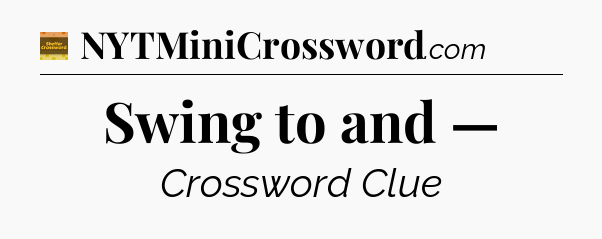 Swing to and — - Eugene Sheffer Crossword