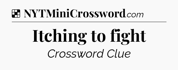 Solution: Itching to fight - NYT Crossword