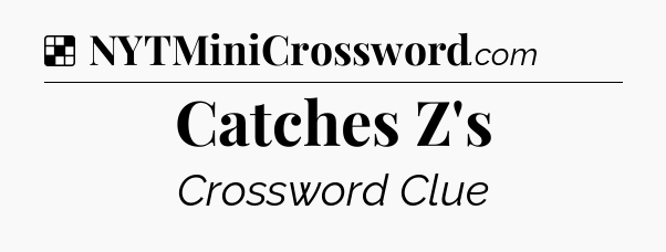 Solution: Catches Z's - NYT Crossword