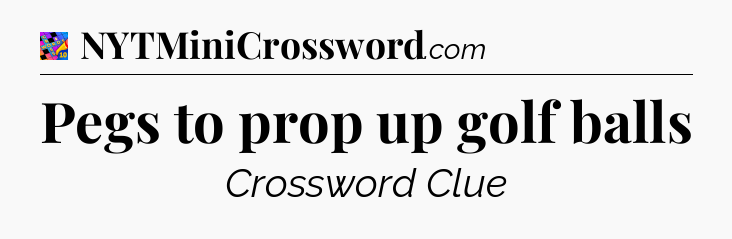 Pegs to prop up golf balls Crossword Clue