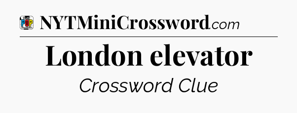 London elevator Crossword Clue