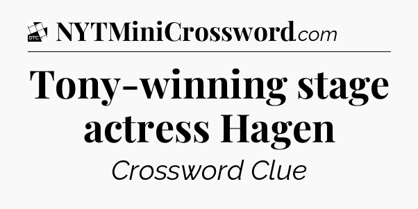 Tony-winning stage actress Hagen - Daily Themed Classic Crossword