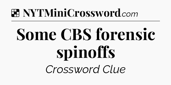 Solution: Some CBS forensic spinoffs - NYT Crossword