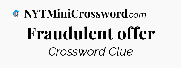 Fraudulent offer Crossword Clue