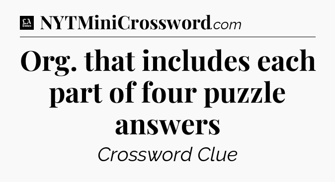 Org. that includes each part of four puzzle answers - LA Times Crossword