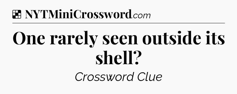 Solution: One rarely seen outside its shell - NYT Crossword