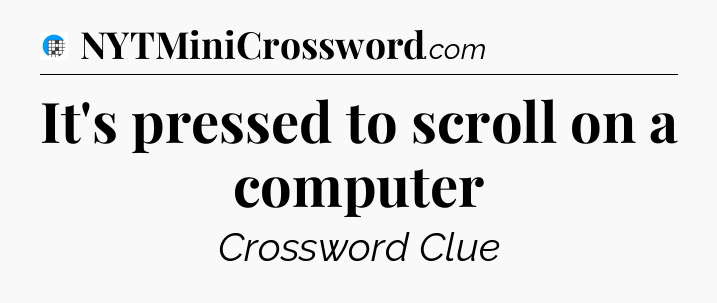 It's pressed to scroll on a computer Crossword Clue