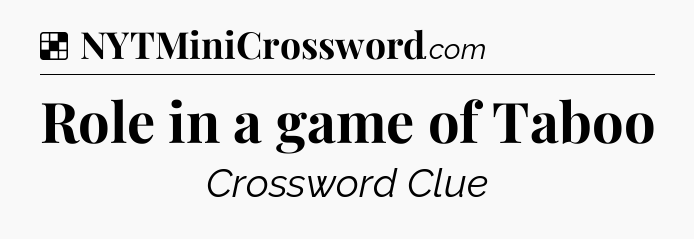 Solution: Role in a game of Taboo - NYT Crossword