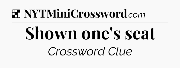 Solution: Shown one's seat - NYT Crossword
