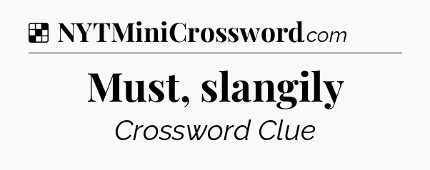 Solution: Must, slangily - NYT Crossword