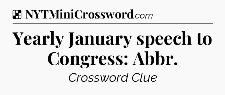 Solution: Yearly January speech to Congress: Abbr - NYT Crossword