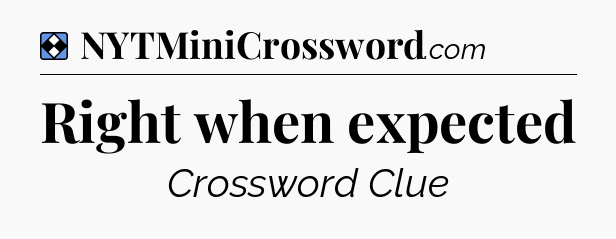 Solution: Right when expected - NYT Mini Crossword