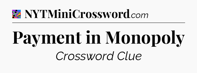Payment in Monopoly Crossword Clue