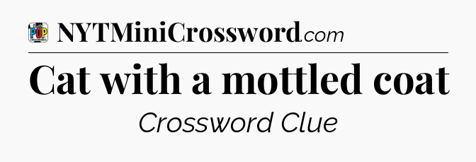 Cat with a mottled coat Crossword Clue