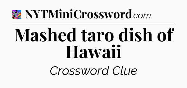 Mashed taro dish of Hawaii Crossword Clue