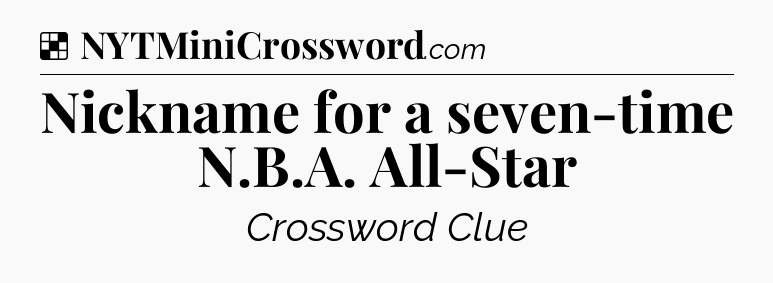 Solution: Nickname for a seven-time N.B.A. All-Star - NYT Crossword