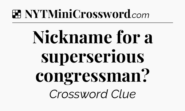 Solution: Nickname for a superserious congressman - NYT Crossword