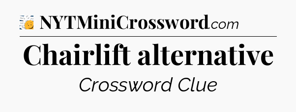 Chairlift alternative - 7 Little Words